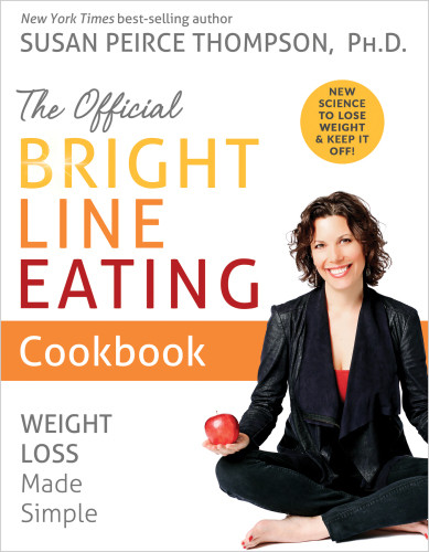 The Official Bright Line Eating Cookbook Weight Loss Made Simple 1st Edition Susan Peirce Thompson