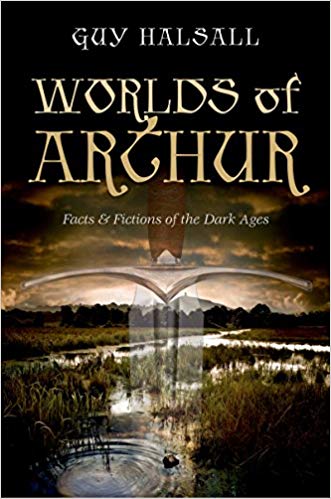 Worlds Of Arthur Facts And Fictions Of The Dark Ages 1st Ed Guy Halsall