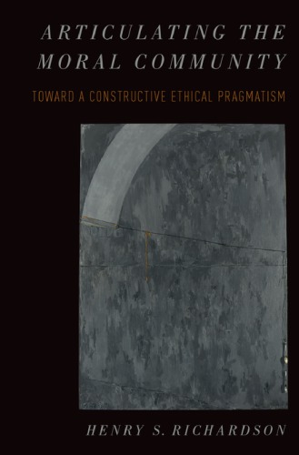 Articulating The Moral Community Toward A Constructive Ethical Pragmatism Henry Richardson