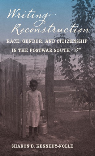 Writing Reconstruction Race Gender And Citizenship In The Postwar South Sharon D Kennedynolle