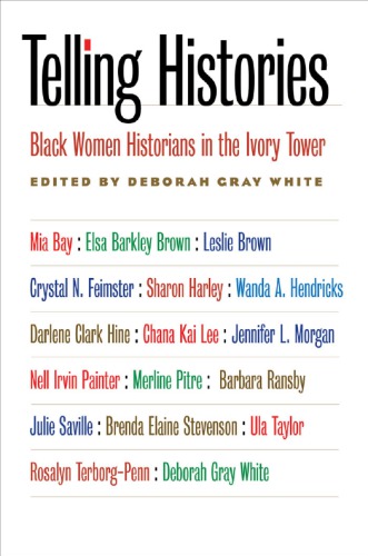 Telling Histories Black Women Historians In The Ivory Tower Deborah Gray White Ed