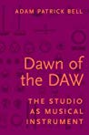 Dawn Of The Daw The Studio As Musical Instrument Hardcover Adam Patrick Bell