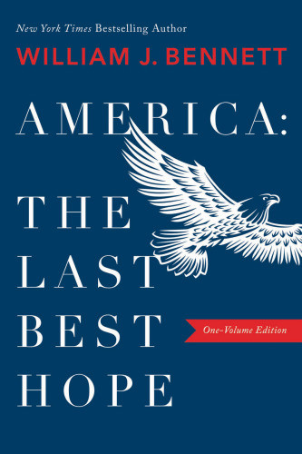 America The Last Best Hope Onevolume Edition William J Bennett
