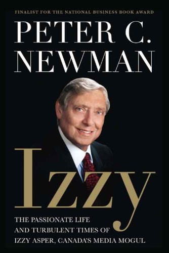 Izzy The Passionate Life And Turbulent Times Of Izzy Asper Canadas Media Mogul Peter C Newman