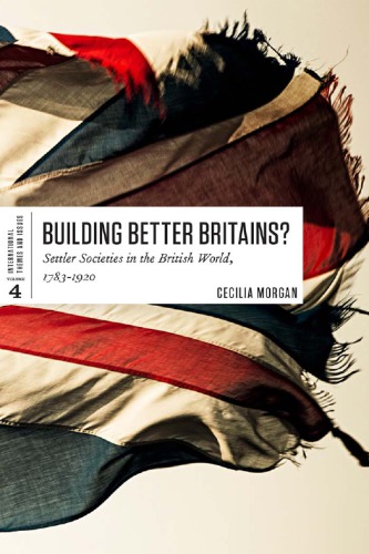 Building Better Britains Settler Societies In The British World 17831920 Cecilia Morgan