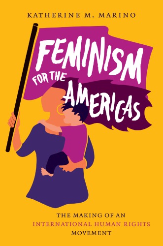 Feminism For The Americas The Making Of An International Human Rights Movement Katherine M Marino
