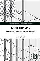 Good Thinking A Knowledge First Virtue Epistemology Kelp Christoph