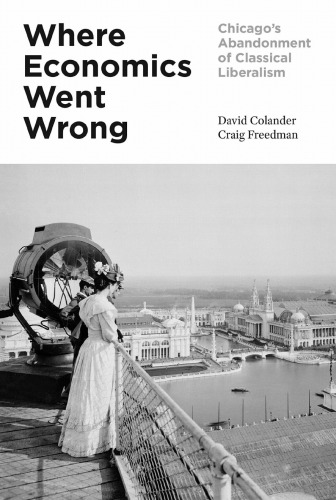 Where Economics Went Wrong Chicagos Abandonment Of Classical Liberalism David Colander