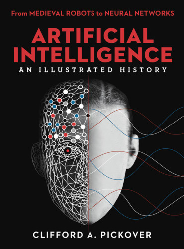 Artificial Intelligence An Illustrated History From Medieval Robots To Neural Networks Clifford A Pickover