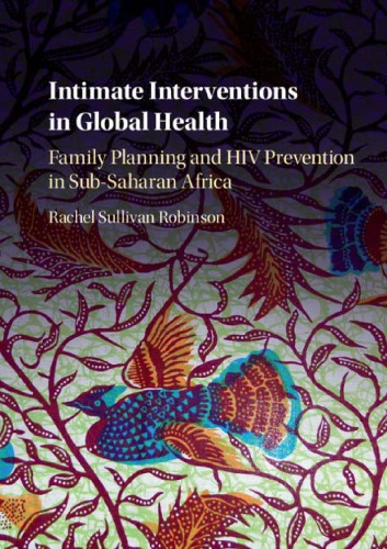 Intimate Interventions In Global Health Family Planning And Hiv Prevention In Subsaharan Africa Rachel Sullivan Robinson