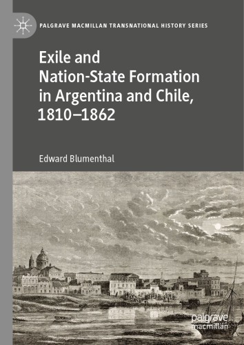 Exile And Nationstate Formation In Argentina And Chile 18101862 Edward Blumenthal