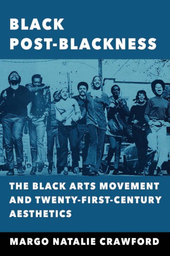 Black Postblackness The Black Arts Movement And Twentyfirstcentury Aesthetics Margo Natalie Crawford