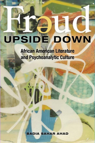 Freud Upside Down African American Literature And Psychoanalytic Culture Badia Sahar Ahad
