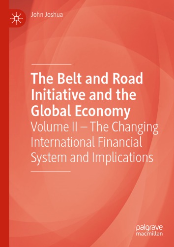 The Belt And Road Initiative And The Global Economy Volume Ii The Changing International Financial System And Implications John Joshua
