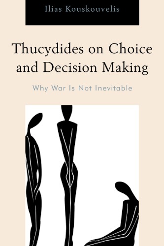 Thucydides On Choice And Decision Making Why War Is Not Inevitable Ilias Kouskouvelis