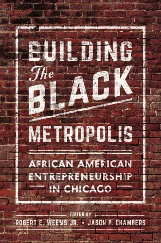 Building The Black Metropolis African American Entrepreneurship In Chicago Robert Weems Jr Jason Chambers