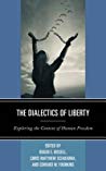 The Dialectics Of Liberty Exploring The Context Of Human Freedom Roger E Bissell Chris Matthew Sciabarra Edward W Younkins John F Welsh Douglas J Den Uyl Douglas B Rasmussen N Stephan Kinsella Robert L Campbell Nathan Goodman Deirdre N Mccloskey Robert Higgs David L Prychitko Steven Horwitz Roderick