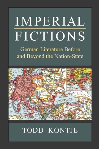 Imperial Fictions German Literature Before And Beyond The Nationstate Todd Kontje