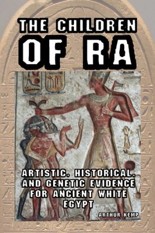 The Children Of Ra Artistic Historical And Genetic Evidence For Ancient White Egypt Kindle Edition Arthur Kemp