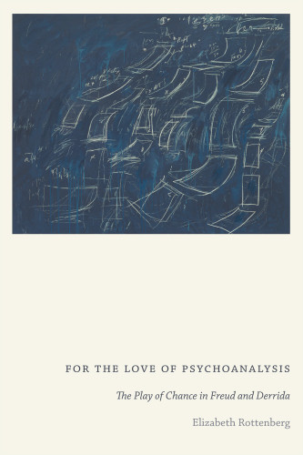 For The Love Of Psychoanalysis The Play Of Chance In Freud And Derrida Elizabeth Rottenberg