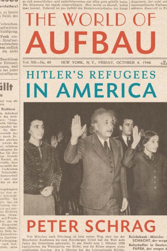 The World Of Aufbau Hitlers Refugees In America Peter Schrag