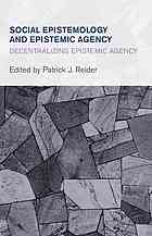 Social Epistemology And Epistemic Agency Decentralizing Epistemic Agency Reider