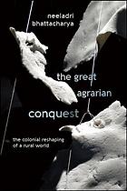 The Great Agrarian Conquest The Colonial Reshaping Of A Rural World Bhattacharya