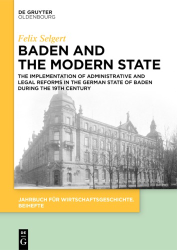 Baden And The Modern State The Implementation Of Administrative And Legal Reforms In The German State Of Baden During The 19th Century Felix Selgert