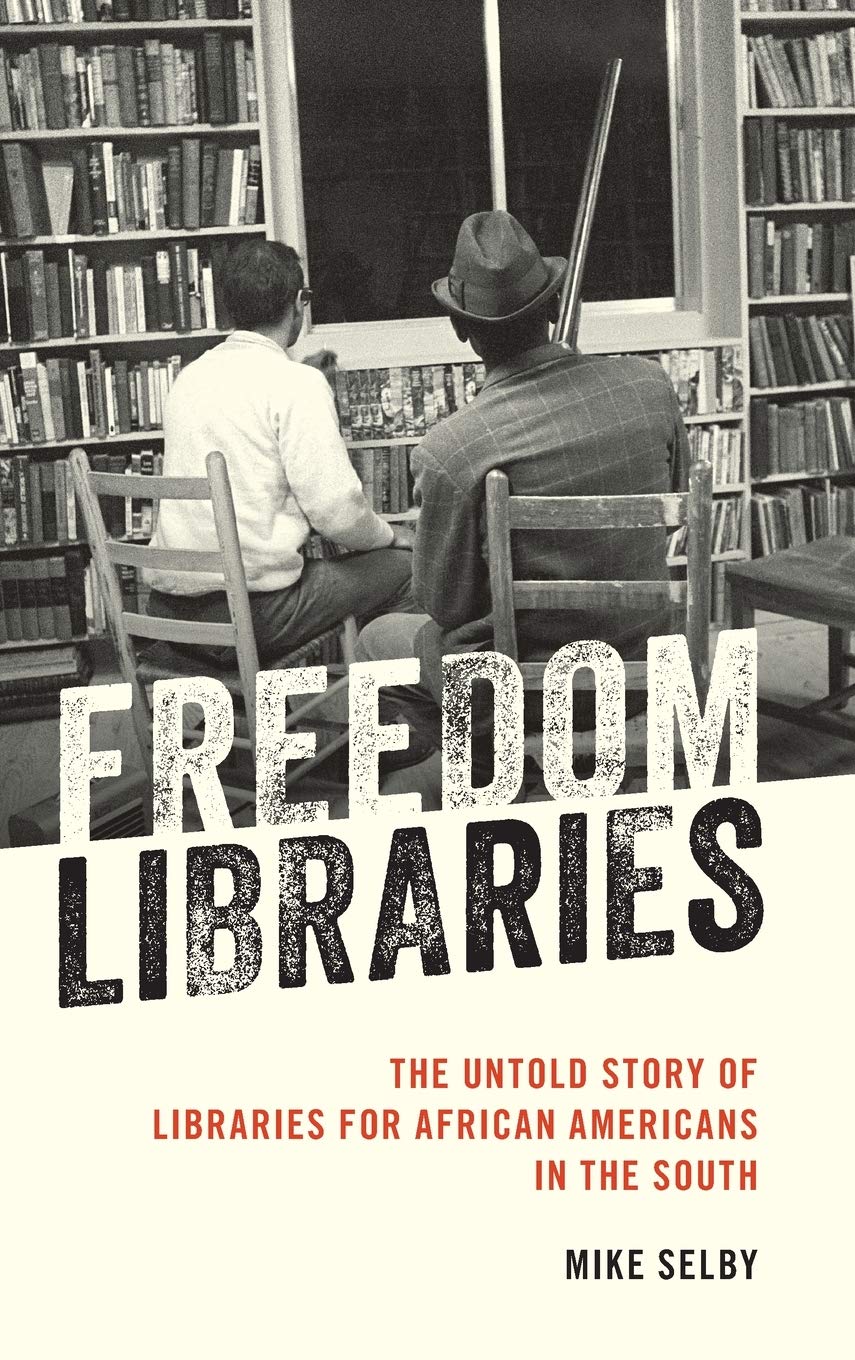 Freedom Libraries The Untold Story Of Libraries For African Americans In The South Mike Selby