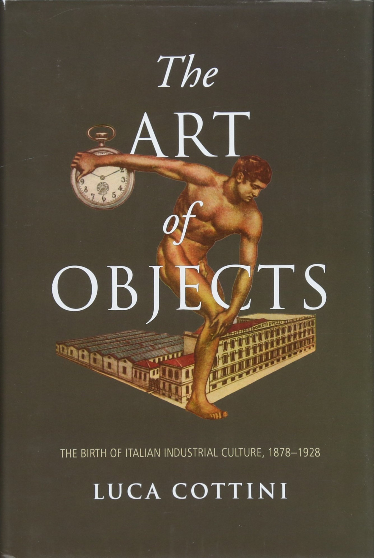 The Art Of Objects The Birth Of Italian Industrial Culture 18781928 Luca Cottini