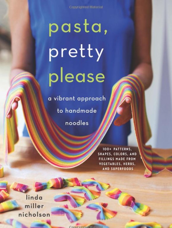 Pasta Pretty Please A Vibrant Approach To Handmade Noodles Linda Miller Nicholson