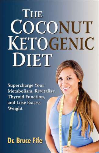 The Coconut Ketogenic Diet Supercharge Your Metabolism Improve Thyroid Function And Lose Excess Weight Bruce Fife