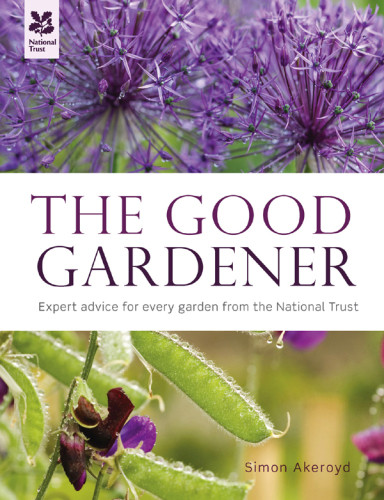 The Good Gardener Expert Advice For Every Garden From The National Trust Simon Akeroyd