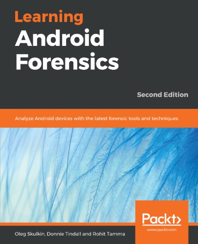 Learning Android Forensics Analyze Android Devices With The Latest Forensic Tools And Techniques 2nd Ed Oleg Skulkin Donnie Tindall Rohit Tamma