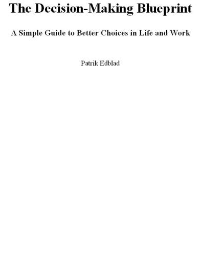 The Decisionmaking Blueprint A Simple Guide To Better Choices In Life And Work Patrick Edland