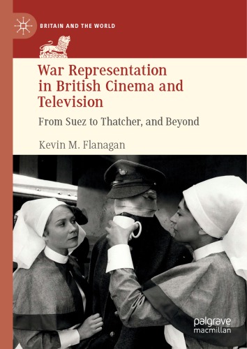 War Representation In British Cinema And Television From Suez To Thatcher And Beyond Kevin M Flanagan