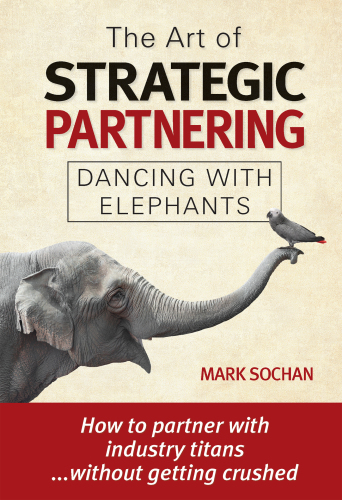The Art Of Strategic Partnering Dancing With Elephants Mark Sochan