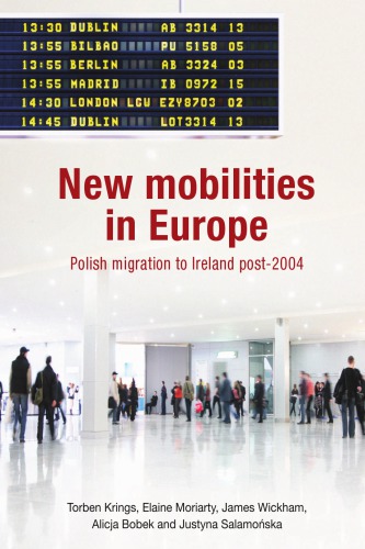 New Mobilities In Europe Polish Migration To Ireland Post2004 Torben Krings Elaine Moriarty James Wickham Alicja Bobek Justyna Salamonska