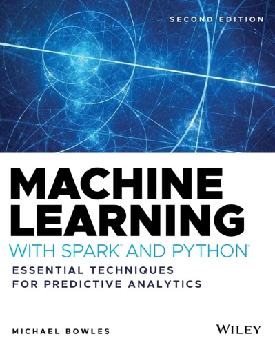 Machine Learning With Spark And Python Essential Techniques For Predictive Analytics 2nd Michael Bowles
