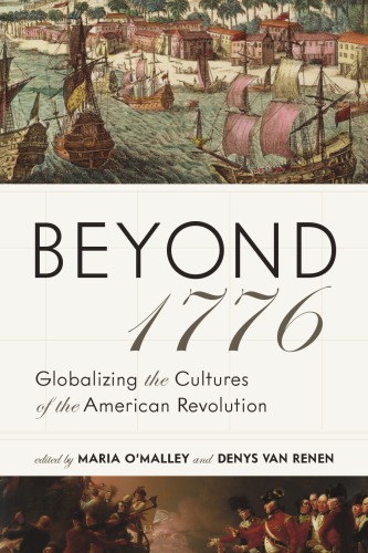 Beyond 1776 Globalizing The Cultures Of The American Revolution Maria Omalley