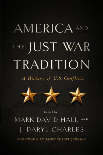 America And The Just War Tradition A History Of Us Conflicts Mark David Hall J Daryl Charles