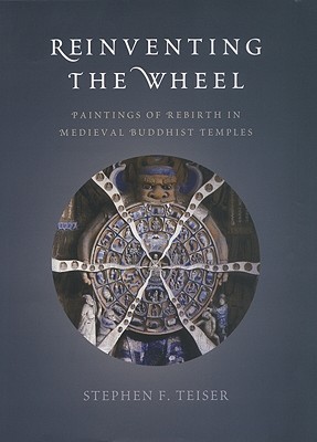 Reinventing The Wheel Paintings Of Rebirth In Medieval Buddhist Temples Hardcover Stephen F Teiser