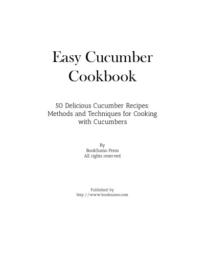 Easy Cucumber Cookbook 50 Delicious Cucumber Recipes Methods And Techniques For Cooking With Cucumbers 2nd Edition Booksumo Press