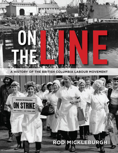 On The Line A History Of The British Columbia Labour Movement Rod Mickleburgh