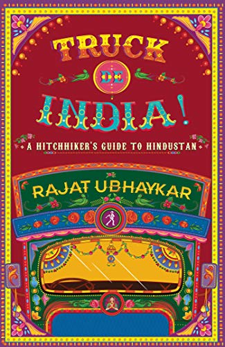 Truck De India A Hitchhikers Guide To Hindustan Rajat Ubhaykar
