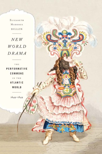 New World Drama The Performative Commons In The Atlantic World 16491849 Elizabeth Maddock Dillon