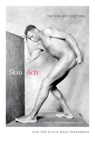 Skin Acts Race Psychoanalysis And The Black Male Performer Michelle Ann Stephens
