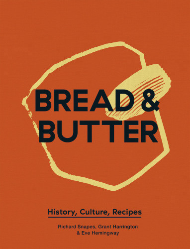 Bread And Butter History Culture Recipes Grant Harrington Richard Snapes Eve Hemingway