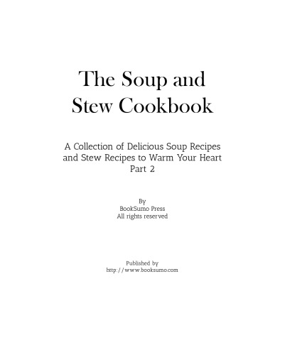 The Soup And Stew Cookbook Part 2 A Collection Of Delicious Soup Recipes And Stew Recipes To Warm Your Heart 2nd Edition Booksumo Press