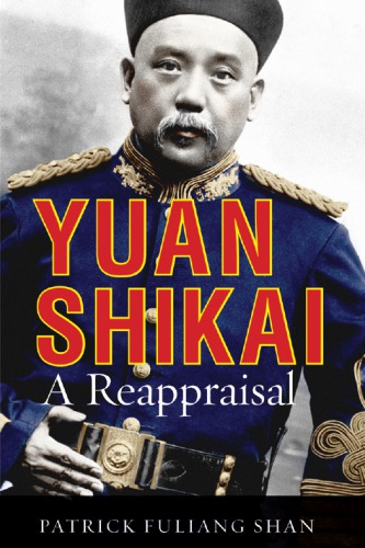 Yuan Shikai A Reappraisal Patrick Fuliang Shan